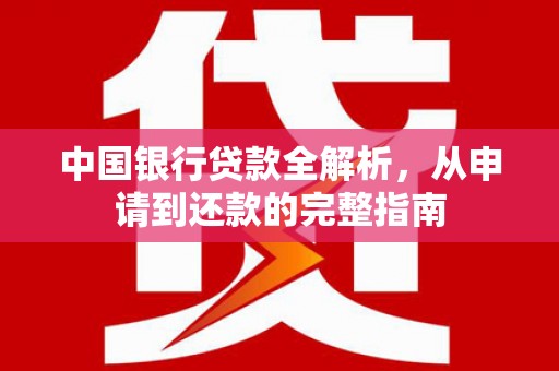 江孜中国银行贷款全解析，从申请到还款的完整指南