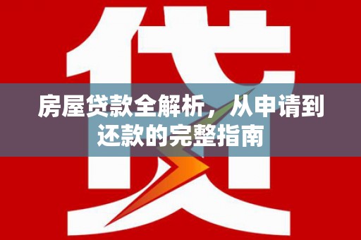 正蓝旗房屋贷款全解析，从申请到还款的完整指南