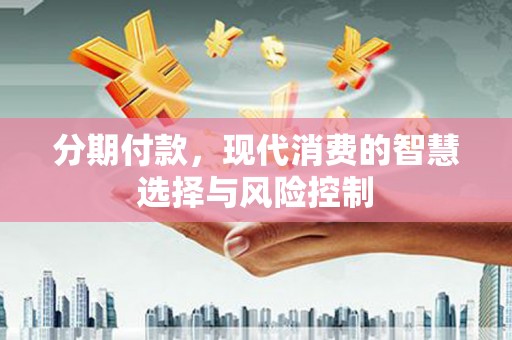 太谷分期付款，现代消费的智慧选择与风险控制