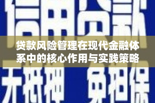 四平贷款风险管理在现代金融体系中的核心作用与实践策略