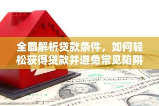 民丰全面解析贷款条件，如何轻松获得贷款并避免常见陷阱