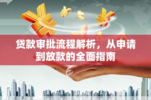 紫阳贷款审批流程解析，从申请到放款的全面指南