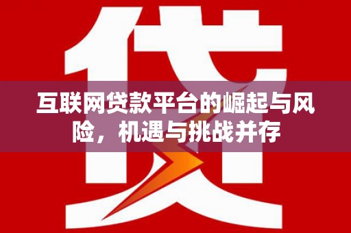 福海互联网贷款平台的崛起与风险，机遇与挑战并存