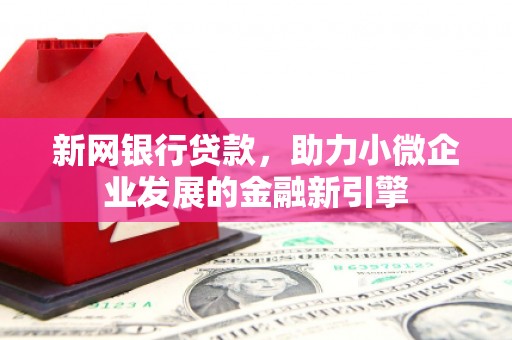 白银新网银行贷款，助力小微企业发展的金融新引擎