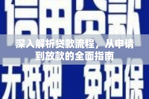 盐田深入解析贷款流程，从申请到放款的全面指南