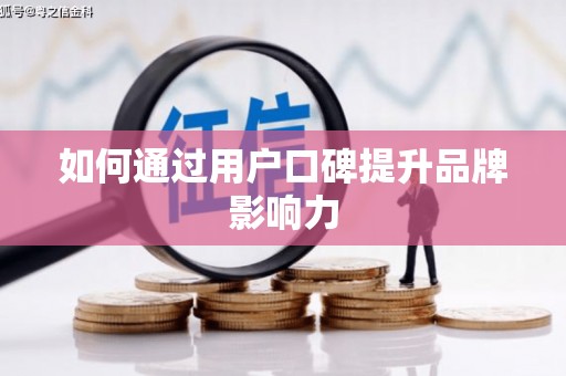 盱眙如何通过用户口碑提升品牌影响力