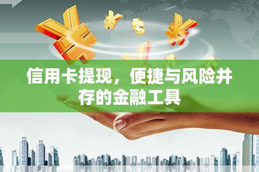 伽师信用卡提现，便捷与风险并存的金融工具