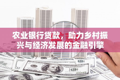 黄梅农业银行贷款，助力乡村振兴与经济发展的金融引擎