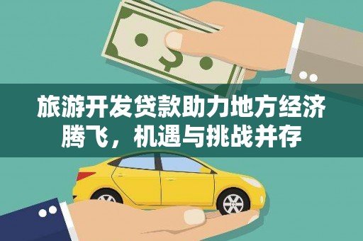 巩义旅游开发贷款助力地方经济腾飞，机遇与挑战并存