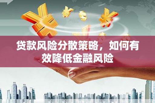 循化贷款风险分散策略，如何有效降低金融风险