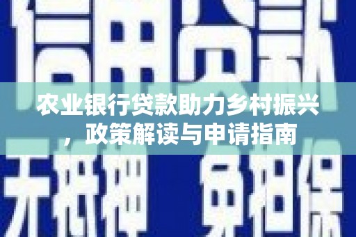 奎屯农业银行贷款助力乡村振兴，政策解读与申请指南