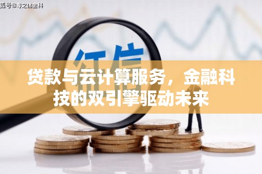 崆峒贷款与云计算服务，金融科技的双引擎驱动未来