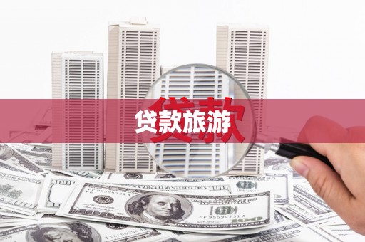 武昌贷款旅游