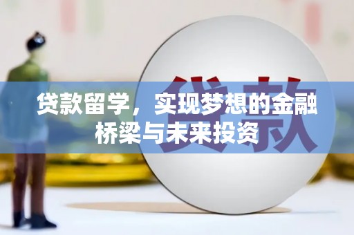 察隅贷款留学，实现梦想的金融桥梁与未来投资