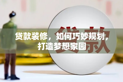 金安贷款装修，如何巧妙规划，打造梦想家园