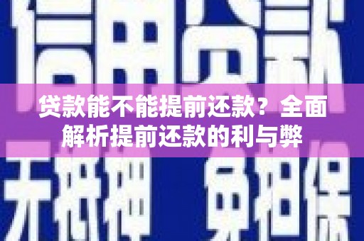 云安贷款能不能提前还款？全面解析提前还款的利与弊