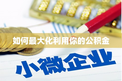 怀化如何最大化利用你的公积金